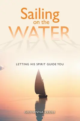 Navegando por el agua: Dejarse guiar por su espíritu - Sailing on the Water: Letting His Spirit Guide You