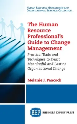 Guía del profesional de recursos humanos para la gestión del cambio: Herramientas y técnicas prácticas para llevar a cabo un cambio organizativo significativo y duradero - Human Resource Professional's Guide to Change Management: Practical Tools and Techniques to Enact Meaningful and Lasting Organizational Change