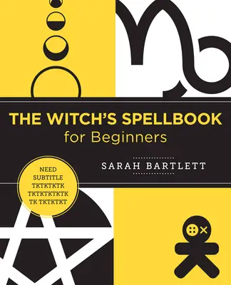 El libro de hechizos de la bruja para principiantes: Encantamientos, encantamientos y rituales de todo el mundo - The Witch's Spellbook for Beginners: Enchantments, Incantations, and Rituals from Around the World