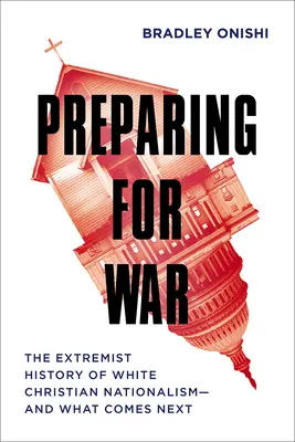 Preparándose para la guerra: la historia extremista del nacionalismo cristiano blanco y lo que vendrá después - Preparing for War: The Extremist History of White Christian Nationalism--And What Comes Next