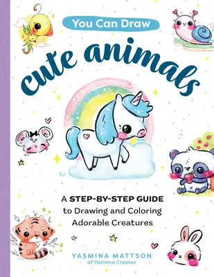 You Can Draw Cute Animals: Una guía paso a paso para dibujar y colorear criaturas adorables - You Can Draw Cute Animals: A Step-By-Step Guide to Drawing and Coloring Adorable Creatures