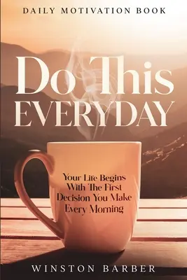 Motivación diaria: Hazlo todos los días - Tu vida comienza con la primera decisión que tomas cada mañana - Daily Motivation: Do This Everyday - Your Life Begins With The First Decision You Make Every Morning