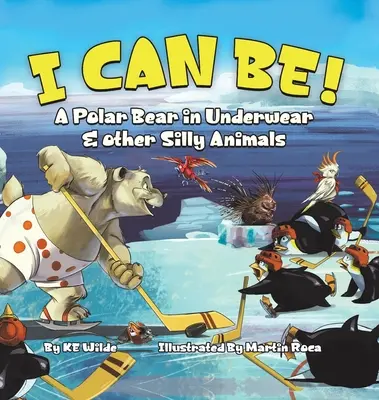 Yo puedo ser Un oso polar en ropa interior y otros animales tontos - I Can Be!: A Polar Bear in Underwear & Other Silly Animals