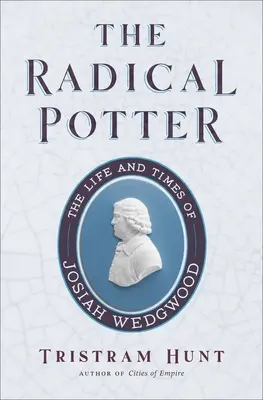 El alfarero radical: Vida y época de Josiah Wedgwood - The Radical Potter: The Life and Times of Josiah Wedgwood