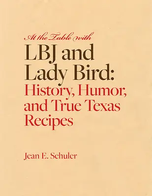 En la mesa con LBJ y Lady Bird: Historia, humor y verdaderas recetas tejanas - At the Table with LBJ and Lady Bird: History, Humor, and True Texas Recipes