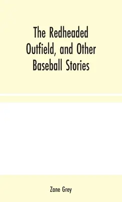 El jardinero pelirrojo y otras historias de béisbol - The Redheaded Outfield, and Other Baseball Stories