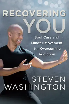 Recuperándote: Cuidado del alma y movimiento consciente para superar la adicción - Recovering You: Soul Care and Mindful Movement for Overcoming Addiction