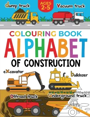 Libro de construcción para colorear para niños: Alfabeto de la Construcción para Niños: Excavadoras, volquetes, camiones y mucho más (de 2 a 5 años) - Construction Colouring Book for Children: Alphabet of Construction for Kids: Diggers, Dumpers, Trucks and more (Ages 2-5)