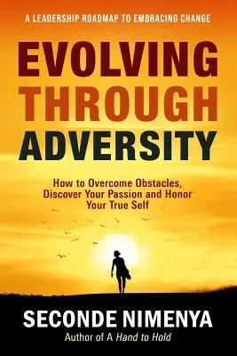 Evolucionando a través de la adversidad: Cómo superar obstáculos, descubrir tu pasión y honrar tu verdadero yo - Evolving Through Adversity: How To Overcome Obstacles, Discover Your Passion, and Honor Your True Self