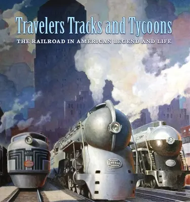 Viajeros, Vías y Magnates: El Ferrocarril En La Leyenda Y La Vida Americanas: De La Colección Histórica Ferroviaria Barriger Del Mercantil de San Luis - Travelers, Tracks, and Tycoons: The Railroad in American Legend and Life: From the Barriger Railroad Historical Collection of the St. Louis Mercantile