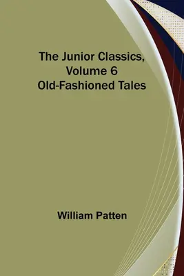 Clásicos Juveniles, Volumen 6: Cuentos antiguos - The Junior Classics, Volume 6: Old-Fashioned Tales