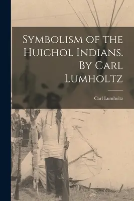 Simbolismo de los Indios Huicholes. Por Carl Lumholtz - Symbolism of the Huichol Indians. By Carl Lumholtz