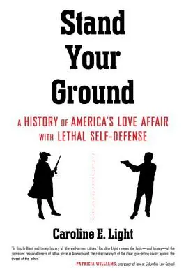 Stand Your Ground: Historia del amor de Estados Unidos por la defensa personal letal - Stand Your Ground: A History of America's Love Affair with Lethal Self-Defense