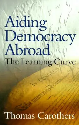 Ayuda a la democracia en el extranjero: La curva de aprendizaje - Aiding Democracy Abroad: The Learning Curve