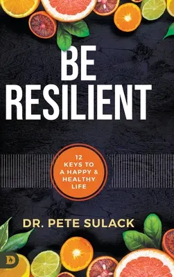 Ser resistente: 12 claves para una vida feliz y saludable - Be Resilient: 12 Keys to a Happy and Healthy Life