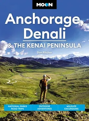 Moon Anchorage, Denali y la Península de Kenai: Viajes por carretera a los Parques Nacionales, aventuras al aire libre, excursiones por la naturaleza - Moon Anchorage, Denali & the Kenai Peninsula: National Parks Road Trips, Outdoor Adventures, Wildlife Excursions