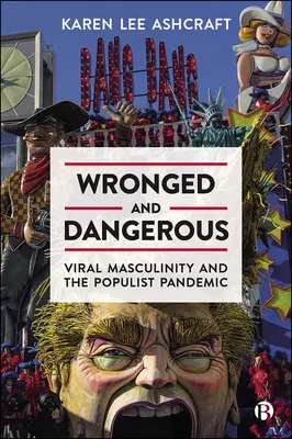 Wronged and Dangerous: La masculinidad viral y la pandemia populista - Wronged and Dangerous: Viral Masculinity and the Populist Pandemic