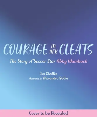 Coraje en las botas: La historia de la estrella del fútbol Abby Wambach - Courage in Her Cleats: The Story of Soccer Star Abby Wambach
