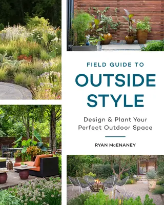 Guía de campo del estilo exterior: Diseñe y plante su espacio exterior perfecto - Field Guide to Outside Style: Design and Plant Your Perfect Outdoor Space