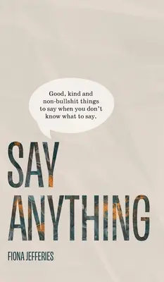 Diga lo que sea: Cosas buenas, amables y sin tonterías que decir cuando no sabe qué decir. - Say Anything: Good, kind and non-bullshit things to say when you don't know what to say.