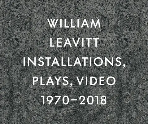 William Leavitt: instalaciones, obras de teatro, vídeo, 1970-2018 - William Leavitt: Installations, Plays, Video, 1970-2018