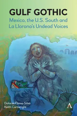 Gótico del Golfo: México, el sur de Estados Unidos y las voces no muertas de La Llorona - Gulf Gothic: Mexico, the U.S. South and La Llorona's Undead Voices