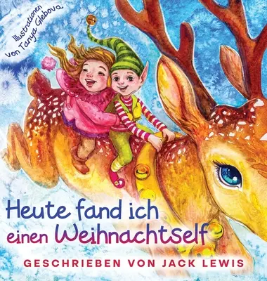 Heute fand ich einen Weihnachtself: Una fascinante historia de Navidad para niños sobre la amistad y la fantasía. - Heute fand ich einen Weihnachtself: Eine zauberhafte Weihnachtsgeschichte fr Kinder ber Freundschaft und die Kraft der Fantasie