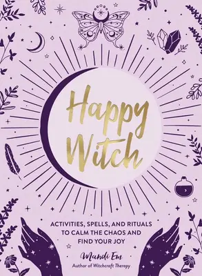Bruja Feliz: Actividades, Hechizos y Rituales para Calmar el Caos y Encontrar la Alegría - Happy Witch: Activities, Spells, and Rituals to Calm the Chaos and Find Your Joy