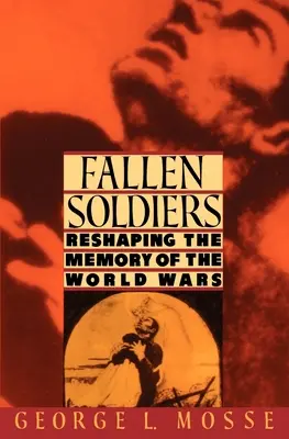 Soldados caídos: La remodelación de la memoria de las guerras mundiales - Fallen Soldiers: Reshaping the Memory of the World Wars