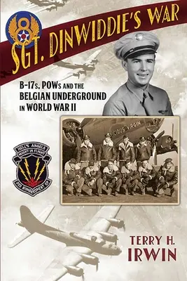 La guerra del sargento Dinwiddie: B-17, prisioneros de guerra y la resistencia belga en la Segunda Guerra Mundial - Sgt. Dinwiddie's War: B-17s, POWs and the Belgian Underground in World War II