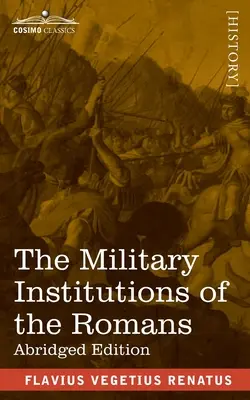 Las instituciones militares de los romanos: De Re Militari, edición abreviada - The Military Institutions of the Romans: De Re Militari, Abridged Edition