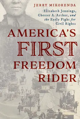 La primera jinete de la libertad: Elizabeth Jennings, Chester A. Arthur y la primera lucha por los derechos civiles - America's First Freedom Rider: Elizabeth Jennings, Chester A. Arthur, and the Early Fight for Civil Rights