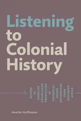 Escuchar la historia colonial: Ecos de la producción coercitiva de conocimientos en las grabaciones sonoras históricas del sur de África - Listening to Colonial History: Echoes of Coercive Knowledge Production in Historical Sound Recordings from Southern Africa