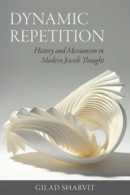 Repetición dinámica: Historia y Mesianismo en el Pensamiento Judío Moderno - Dynamic Repetition: History and Messianism in Modern Jewish Thought