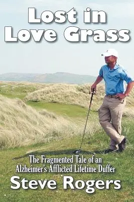 Perdido en la hierba del amor: The Fragmented Tale of an Alzheimer's Afflicted Lifetime Duffer (La historia fragmentada de una vida con Alzheimer) - Lost in Love Grass: The Fragmented Tale of an Alzheimer's Afflicted Lifetime Duffer