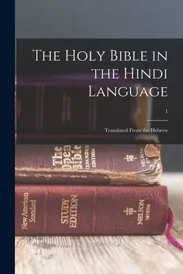 La Santa Biblia en lengua hindi: Traducida del hebreo; 1 - The Holy Bible in the Hindi language: Translated from the Hebrew; 1