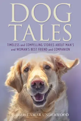 Cuentos de perros: Historias intemporales y convincentes sobre el mejor amigo y compañero del hombre y la mujer - Dog Tales: Timeless and Compelling Stories about Man's and Woman's Best Friend and Companion