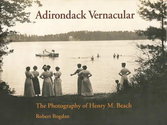 Adirondack Vernacular: La fotografía de Henry M. Beach - Adirondack Vernacular: The Photography of Henry M. Beach