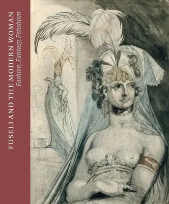 Fuseli y la mujer moderna: Moda, fantasía, fetichismo - Fuseli and the Modern Woman: Fashion, Fantasy, Fetishism