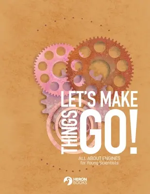 Let's Make Things Go - Todo sobre motores para jóvenes científicos - Let's Make Things Go - All About Engines for Young Scientists