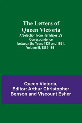 Las Cartas de la Reina Victoria: Una selección de la correspondencia de Su Majestad entre los años 1837 y 1861. Volumen III, 1854-1861 - The Letters of Queen Victoria: A Selection from Her Majesty's Correspondence between the Years 1837 and 1861. Volume III, 1854-1861