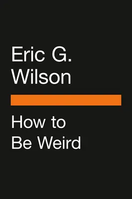 Cómo ser raro: Una guía para vivir una vida fuera de lo común - How to Be Weird: An Off-Kilter Guide to Living a One-Of-A-Kind Life