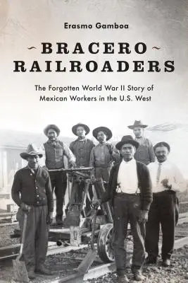 Bracero Railroaders: La historia olvidada de la Segunda Guerra Mundial de los trabajadores mexicanos en el Oeste de EE.UU. - Bracero Railroaders: The Forgotten World War II Story of Mexican Workers in the U.S. West