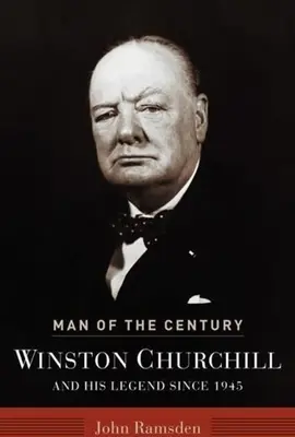 El hombre del siglo: Winston Churchill y su leyenda desde 1945 - Man of the Century: Winston Churchill and His Legend Since 1945