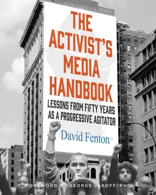 Manual de medios de comunicación del activista: Lecciones de cincuenta años como agitador progresista - The Activist's Media Handbook: Lessons from Fifty Years as a Progressive Agitator