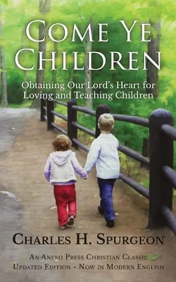 Venid, hijos: Obteniendo el Corazón de Nuestro Señor para Amar y Enseñar a los Niños - Come Ye Children: Obtaining Our Lord's Heart for Loving and Teaching Children