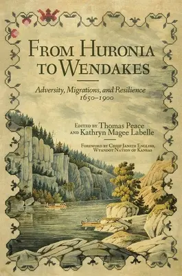 De Huronia a Wendakes: Adversidad, migración y resistencia, 1650-1900 Volumen 15 - From Huronia to Wendakes: Adversity, Migration, and Resilience, 1650-1900 Volume 15
