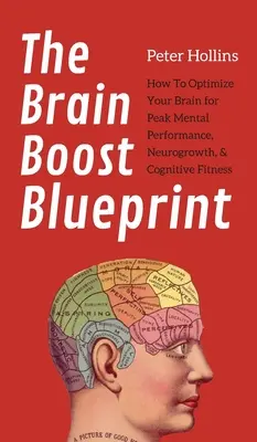 El plan para potenciar el cerebro: Cómo optimizar tu cerebro para obtener el máximo rendimiento mental, neurocrecimiento y aptitud cognitiva - The Brain Boost Blueprint: How To Optimize Your Brain for Peak Mental Performance, Neurogrowth, and Cognitive Fitness