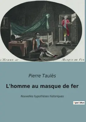 L'homme au masque de fer: Nuevas hipótesis históricas - L'homme au masque de fer: Nouvelles hypothses historiques