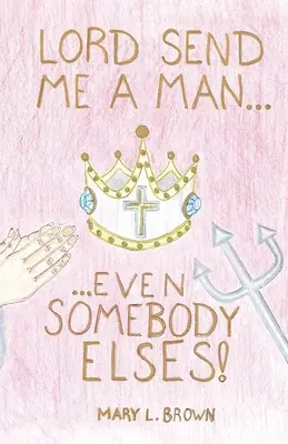 ¡Lord! Send Me a Man, Even Somebody Else's - Lord! Send Me a Man, Even Somebody Else's